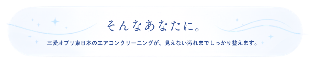 そんなあなたに。三愛オブリ東日本のエアコンクリーニングが、見えない汚れまでしっかり整えます。